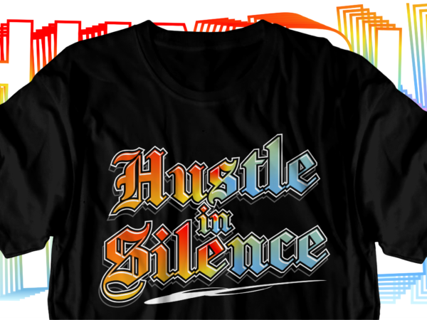 Hustle in silence motivational inspirational quotes svg t shirt design graphic vector Hustle in silence motivational inspirational quotes svg t shirt design graphic vector