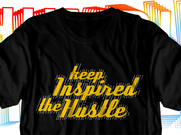 Inspired hustle motivational inspirational quotes svg t shirt design graphic vector