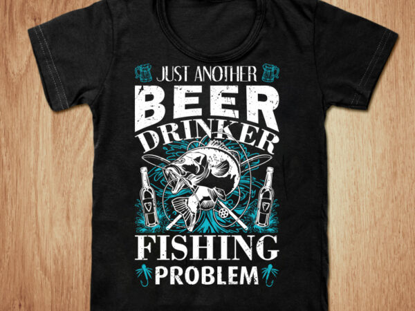 Just another beer drinker & fishing problem t-shirt design, just another beer drinker & fishing svg, fishing t shirt, beer with fishing shirt, drinking tshirt, funny fishing & drinking tshirt,