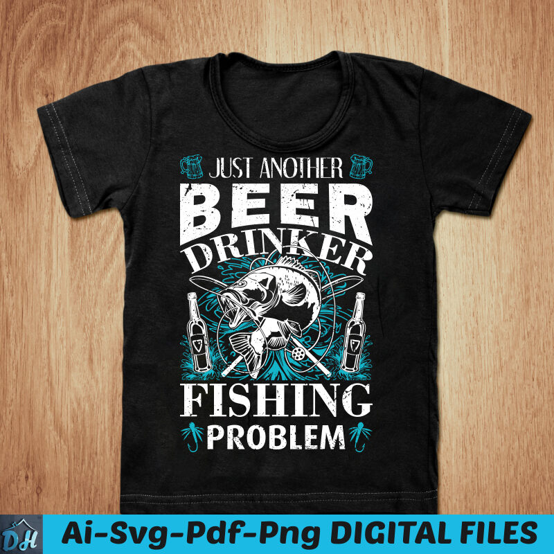 just another beer drinker & fishing problem t-shirt design, just