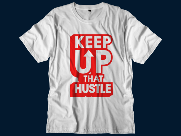 Keep up hustle motivational inspirational quotes svg t shirt design graphic vector