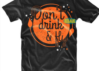 Don’t Drink And Fly vector, Halloween Svg, Witches Svg, Pumpkin Svg, Trick or Treat Svg, Witch Svg, Horror Svg, Ghost Svg, Scary Svg, Halloween t shirt design