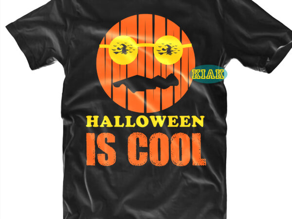 Halloween t shirt design, halloween is cool svg, halloween svg, witches svg, pumpkin svg, trick or treat svg, witch svg, horror svg, ghost svg, scary svg