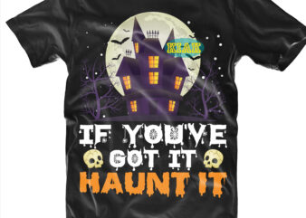 Halloween t shirt design, If You’ve got it Svg, Halloween, Spooky horror Svg, Halloween horror Svg, Witch scary Svg, Halloween Svg, Witches Svg, Pumpkin Svg