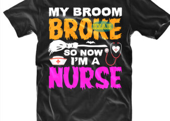 Halloween t shirt design, My Broom Broke So Now I’m A Nurse Svg, Nurse Svg, Halloween, Spooky horror Svg, Halloween horror Svg, Witch scary Svg, Halloween Svg, Witches Svg, Pumpkin