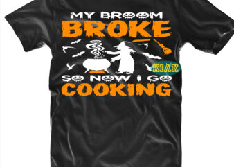 Halloween t shirt design, My broke So Now I go Cooking Svg, Halloween, Spooky horror Svg, Halloween Svg, Halloween horror Svg, Witch scary Svg, Witches Svg, Pumpkin Svg