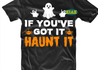 Halloween t shirt design, If You’ve got it haunt it Svg, Ghost Svg, Spooky horror Svg, Halloween Svg, Halloween horror Svg, Witch scary Svg, Witches Svg, Pumpkin Svg