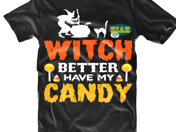 Halloween t shirt design, witch better have my candy svg, spooky horror svg, halloween svg, halloween horror svg, witch scary svg, witches svg, pumpkin svg