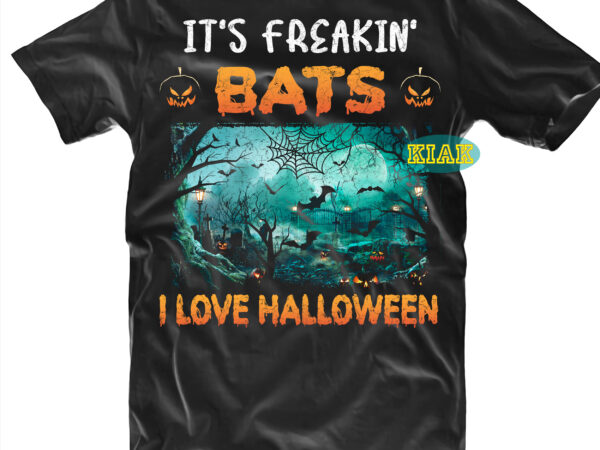It’s freakin’ bats, i love halloween, halloween t shirt design, horror and scary halloween, spooky horror svg, halloween svg, halloween horror svg, witch scary svg, witches svg, pumpkin svg