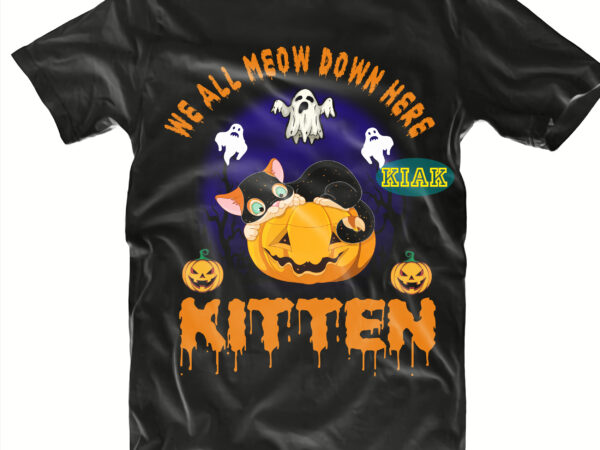 Halloween t shirt design, we all meow down here kitten svg, kitten svg, cat svg, mysterious and spooky svg, scary horror halloween svg, spooky horror svg, halloween svg, halloween horror