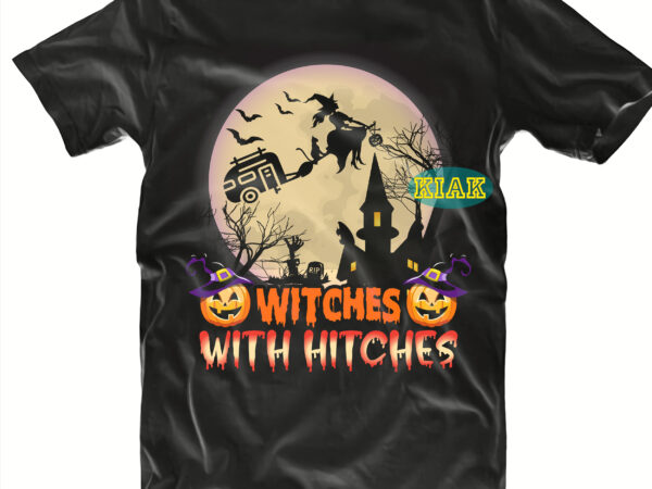 Witches with hitches svg, halloween party svg, scary horror halloween svg, spooky horror svg, halloween svg, halloween horror svg, witch scary svg, witch svg, pumpkin svg, trick or treat svg, t shirt design for sale