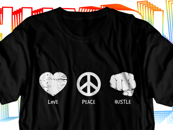 Love peace hustle motivational inspirational quotes svg t shirt design graphic vector