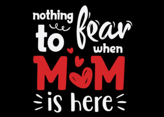 Nothing To Fear When Mom Is Here T shirt vector artwork