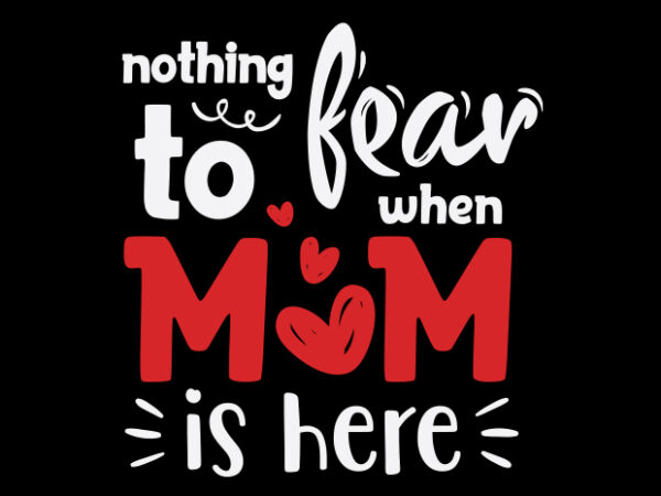 Nothing to fear when mom is here T shirt vector artwork