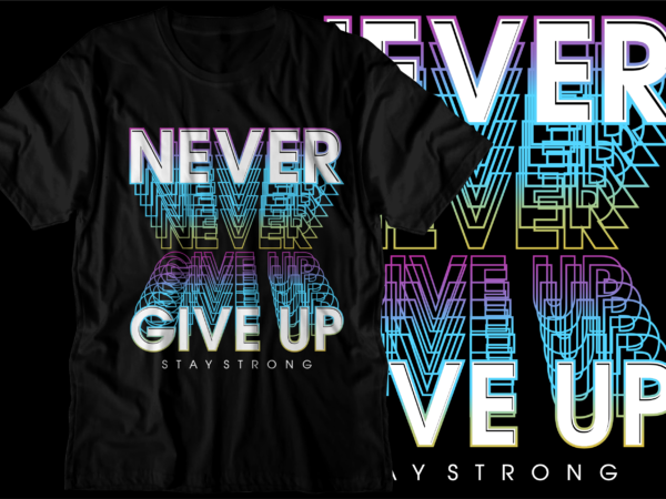 Never give up motivational inspirational quotes svg t shirt design graphic vector