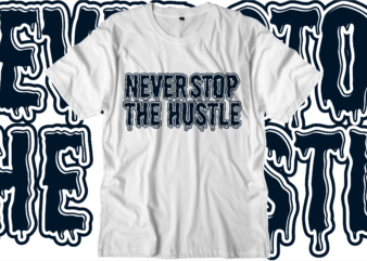 never stop the hustle t shirt design