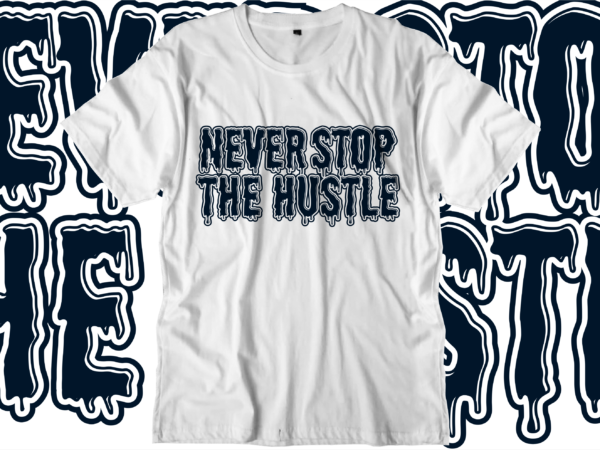 Never stop the hustle t shirt design