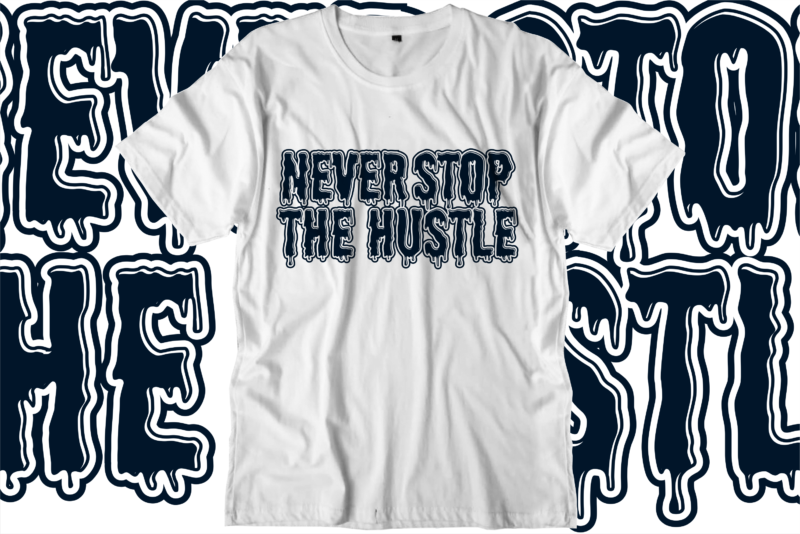 never stop the hustle t shirt design