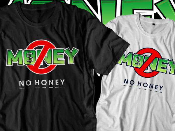 No money no honey t shirt design, love t shirt design, hustle slogan design,money t shirt design, dollar t shirt design, hustle design, money design, money t shirt, money shirt,