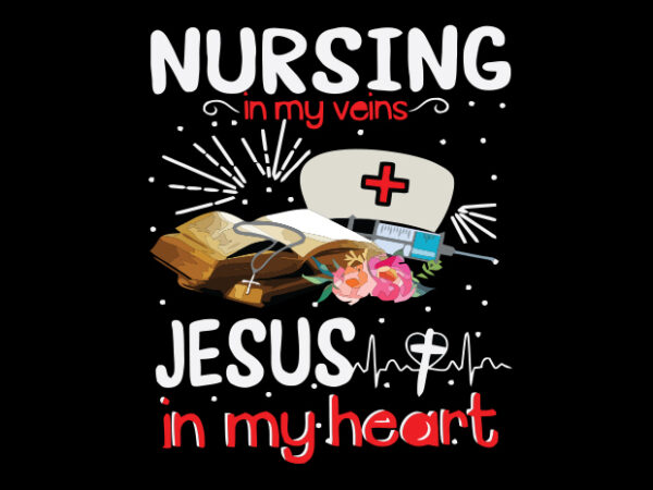 Nursing in my veins, jesus in my blood T shirt vector artwork