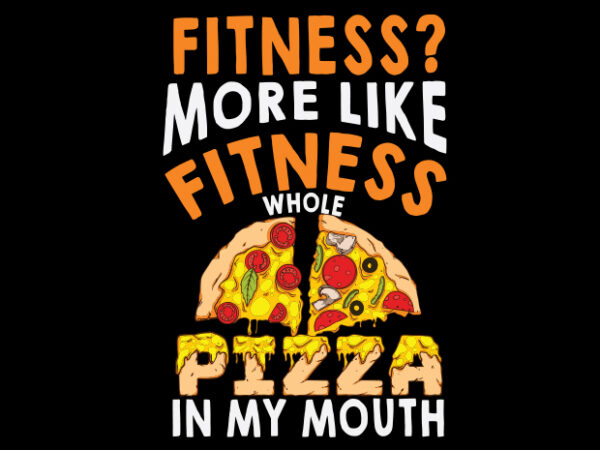 Fitness whole pizza in my mouth t shirt graphic design