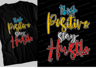 think positive stay hustle motivational inspirational quotes svg t shirt design graphic vector