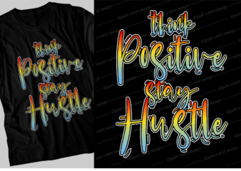 think positive stay hustle motivational inspirational quotes svg t shirt design graphic vector