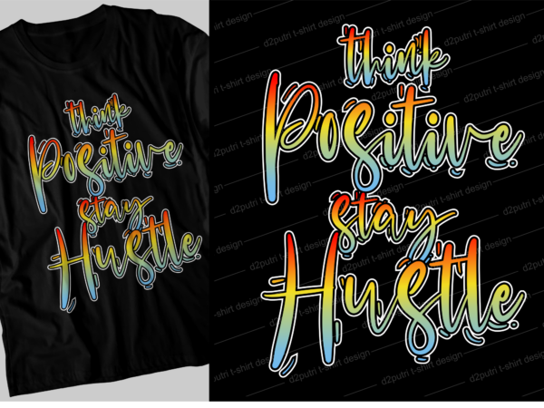 Think positive stay hustle motivational inspirational quotes svg t shirt design graphic vector