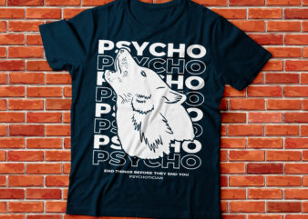 psycho end things before they end you streetwear style tee design