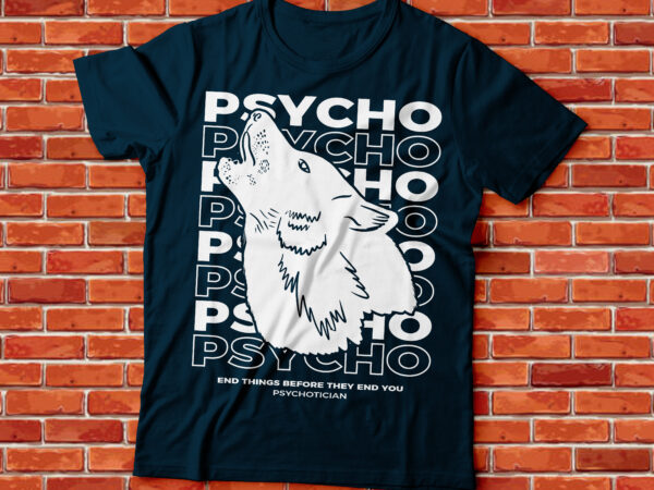 Psycho end things before they end you streetwear style tee design