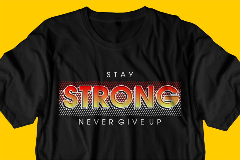 stay strong never give up motivational quote t shirt design