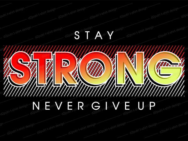 Stay strong never give up motivational quote t shirt design