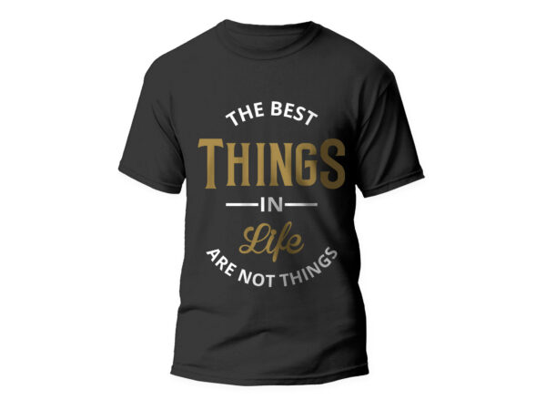 The best things in life are not things, quote t-shirt design, quote, motivational quote, t shirt design