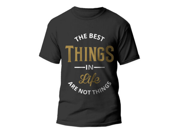 The best things in life are not things, quote t-shirt design, quote, motivational quote, t shirt design The best things in life are not things, quote t-shirt design, quote, motivational quote, t shirt design