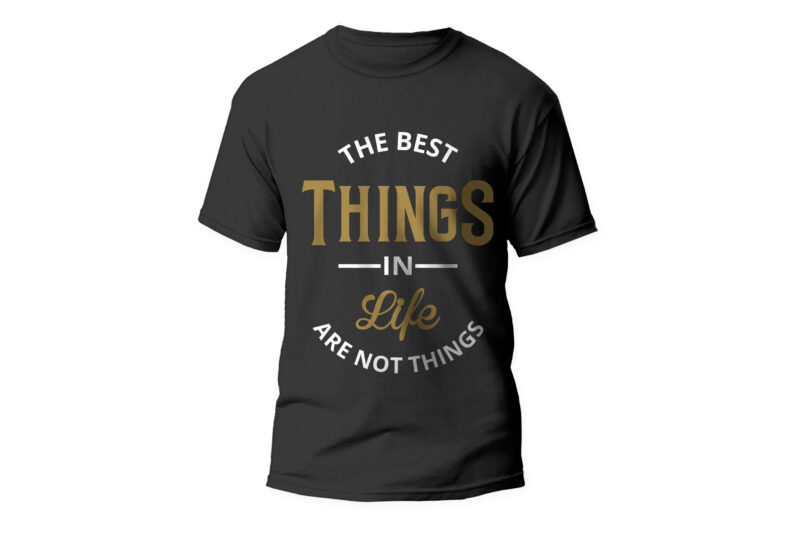 The best things in life are not things, Quote T-shirt design, quote, Motivational quote, t shirt design