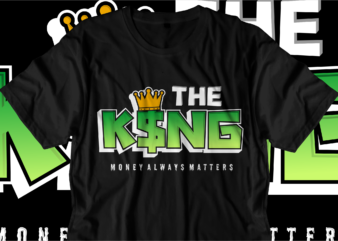 the king dollar money t shirt design, hustle slogan design,money t shirt design, dollar t shirt design, hustle design, money design, money t shirt, money shirt, hustle t shirt, hustle