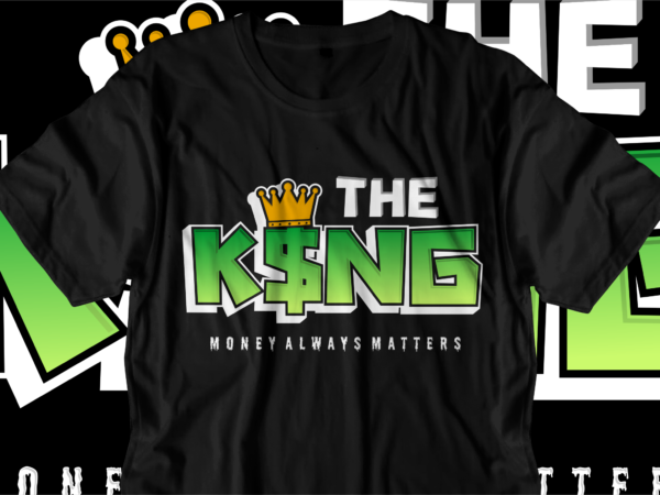 The king dollar money t shirt design, hustle slogan design,money t shirt design, dollar t shirt design, hustle design, money design, money t shirt, money shirt, hustle t shirt, hustle