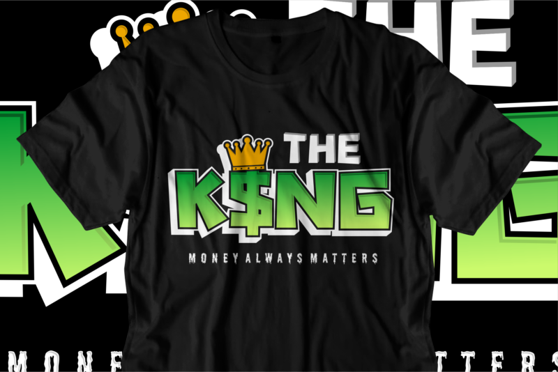 the king dollar money t shirt design, hustle slogan design,money t shirt design, dollar t shirt design, hustle design, money design, money t shirt, money shirt, hustle t shirt, hustle