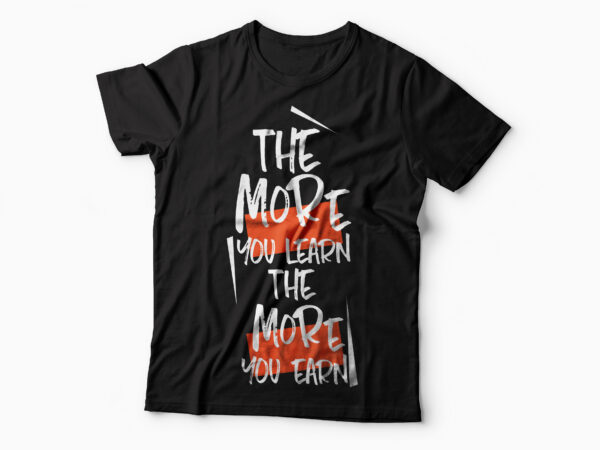 The more you earn the more you learn| motivational quote t-shirt design for sale.