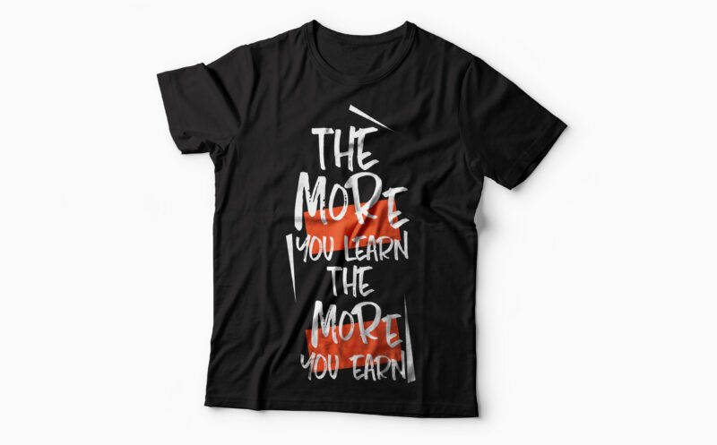 The more you earn the more you learn| motivational quote t-shirt design for sale.