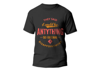 they said i could be anything so i became a disappointment, t-shirt design