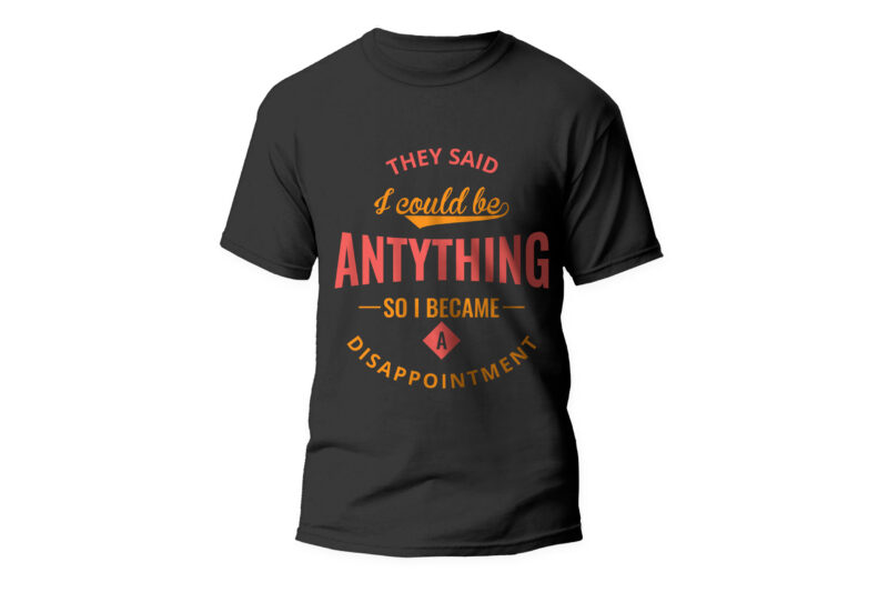 they said i could be anything so i became a disappointment, t-shirt ...