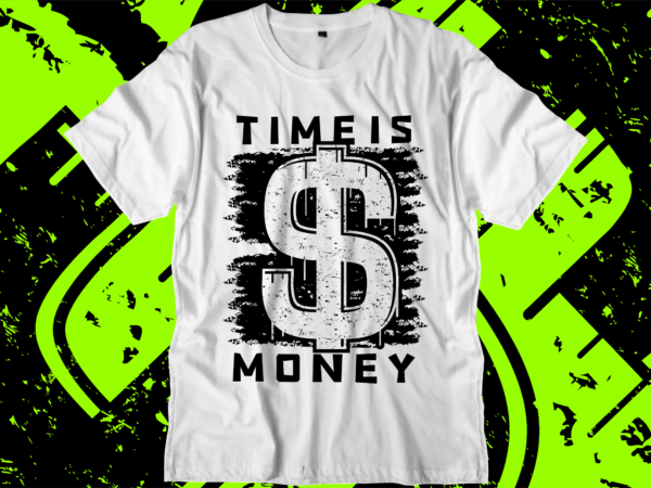 Time is money svg t shirt design, hustle slogan design,money t shirt design, dollar t shirt design, hustle design, money design, money t shirt, money shirt, hustle t shirt, hustle