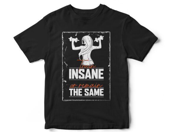 Train insane or remain the same, fitness t-shirt, gym t-shirt, gym shark, crossfit t-shirt, t-shirt design, body building vector
