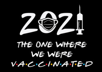 2021 The One Where We Were Vaccinated