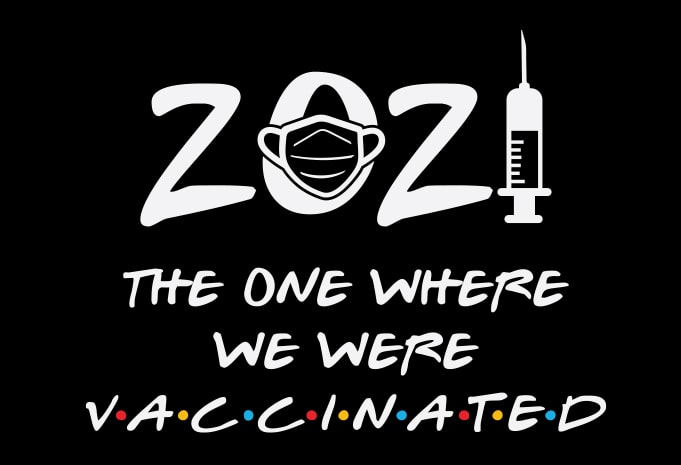 2021 The One Where We Were Vaccinated