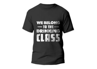 we belong to the drinking class, funny t-shirt design, alcohol, beer, t-shirt design