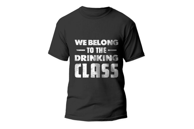 we belong to the drinking class, funny t-shirt design, alcohol, beer, t-shirt design