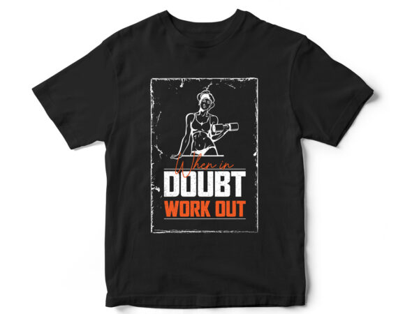When in doubt work out, workout t-shirt, fitness t-shirt, gym t-shirt, gym lover, t-shirt design, crossfit t-shirt,