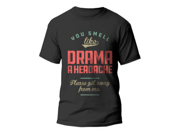 You smell like drama a headche, funny t-shirt design, sarcasm, sarcasm t-shirt design, funny quote